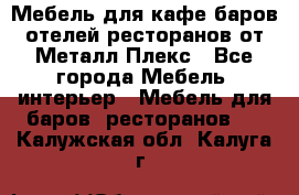 Мебель для кафе,баров,отелей,ресторанов от Металл Плекс - Все города Мебель, интерьер » Мебель для баров, ресторанов   . Калужская обл.,Калуга г.